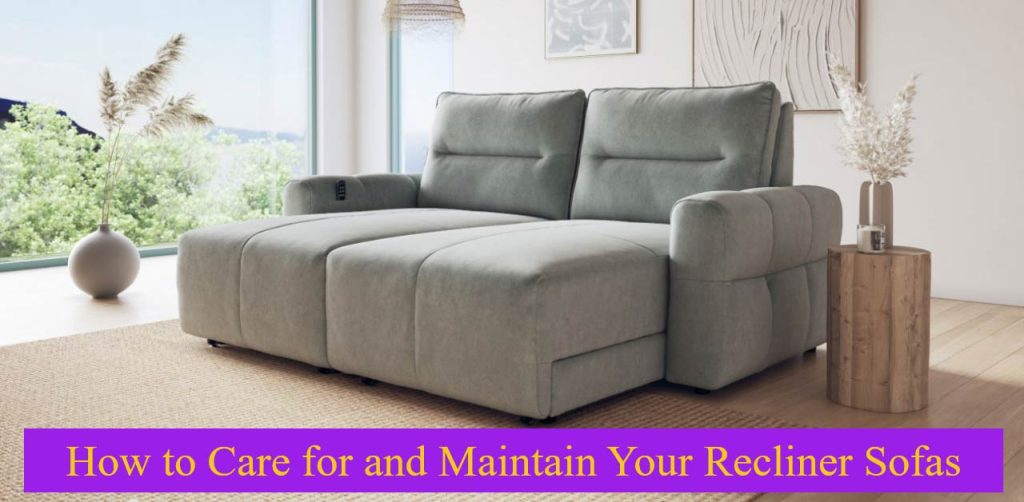 How to Care for and Maintain Your Recliner Sofas for Longevity